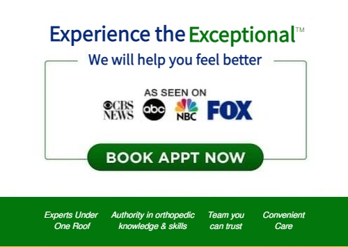 Book appointment now. Experience the exceptional. We will help you feel better. As seen on CBS news, ABC, NBC, Fox. Experts under one roof. Authority in orthopedic knowledge & skills. Team you can trust. Convenient care.